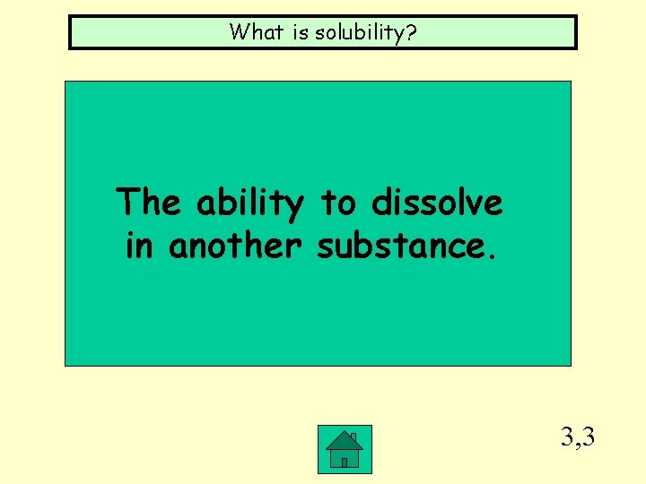 What is solubility? The ability to dissolve in another substance. 3, 3 