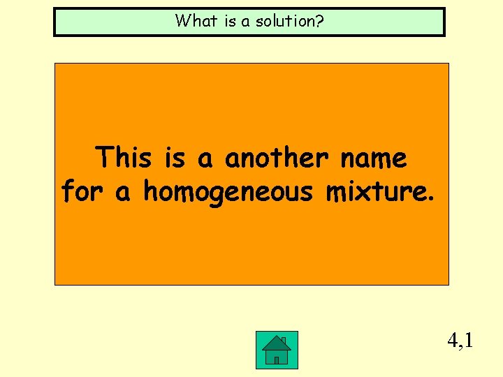 What is a solution? This is a another name for a homogeneous mixture. 4,