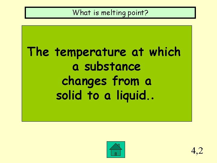 What is melting point? The temperature at which a substance changes from a solid