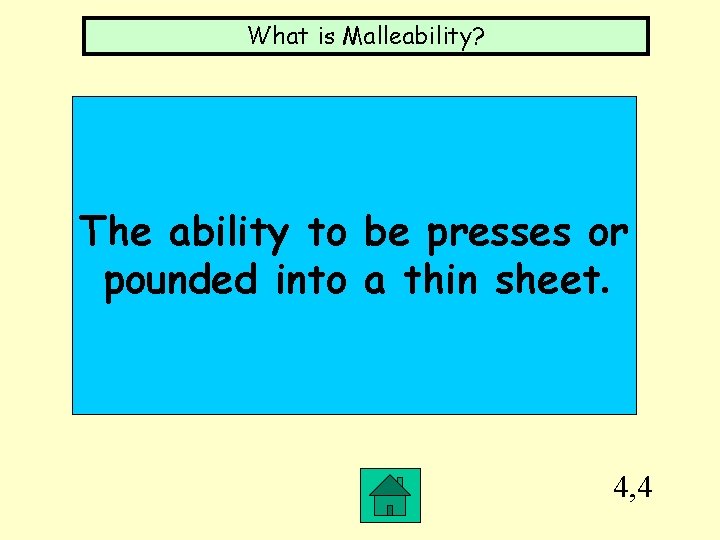 What is Malleability? The ability to be presses or pounded into a thin sheet.