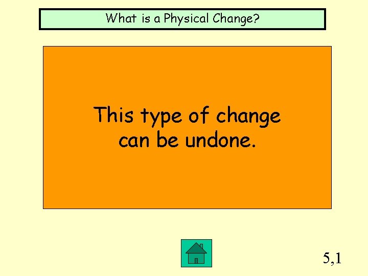What is a Physical Change? This type of change can be undone. 5, 1