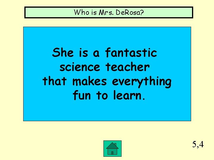 Who is Mrs. De. Rosa? She is a fantastic science teacher that makes everything
