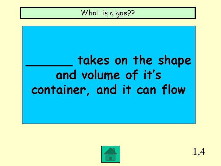 What is a gas? ? ______ takes on the shape and volume of it’s