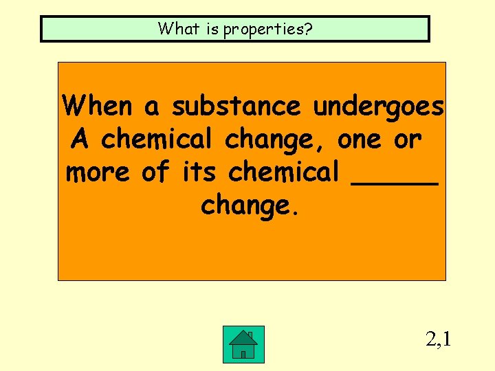 What is properties? When a substance undergoes A chemical change, one or more of