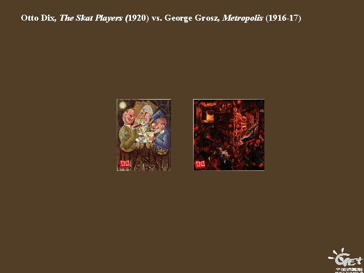 Otto Dix, The Skat Players (1920) vs. George Grosz, Metropolis (1916 -17) 