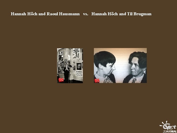 Hannah Höch and Raoul Hausmann vs. Hannah Höch and Til Brugman 