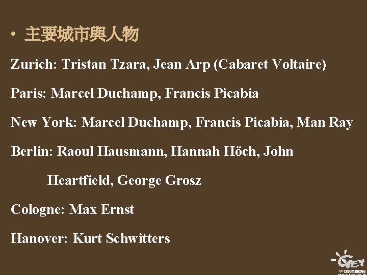  • 主要城市與人物 Zurich: Tristan Tzara, Jean Arp (Cabaret Voltaire) Paris: Marcel Duchamp, Francis