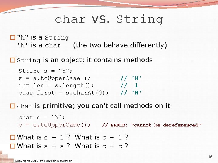 char vs. String � "h" is a String 'h' is a char (the two