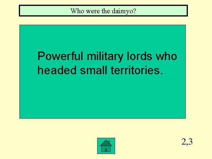 Who were the daimyo? Powerful military lords who headed small territories. 2, 3 