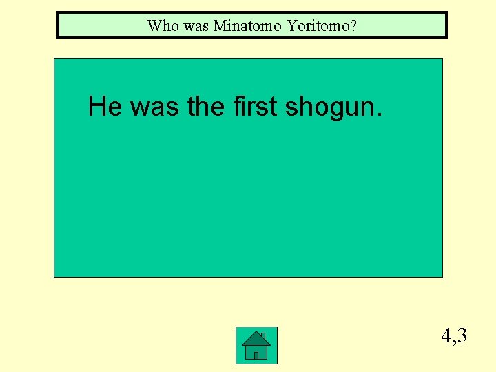 Who was Minatomo Yoritomo? He was the first shogun. 4, 3 