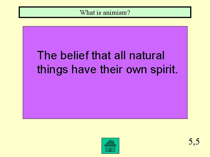 What is animism? The belief that all natural things have their own spirit. 5,