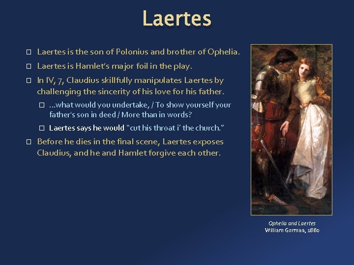Laertes � Laertes is the son of Polonius and brother of Ophelia. � Laertes