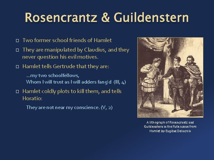 Rosencrantz & Guildenstern � � � Two former school friends of Hamlet They are