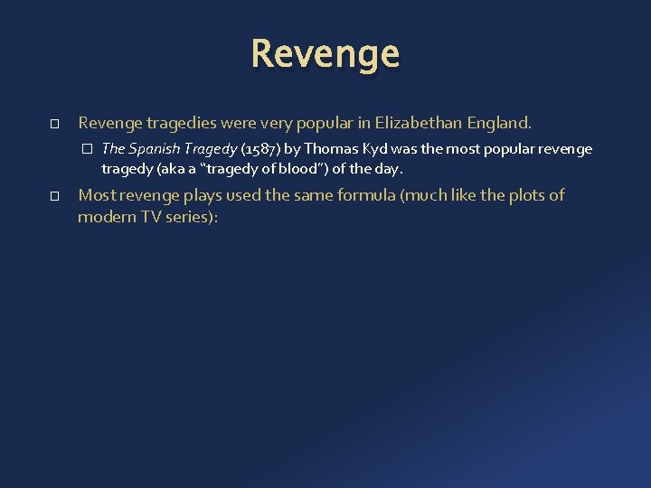 Revenge � Revenge tragedies were very popular in Elizabethan England. � � The Spanish