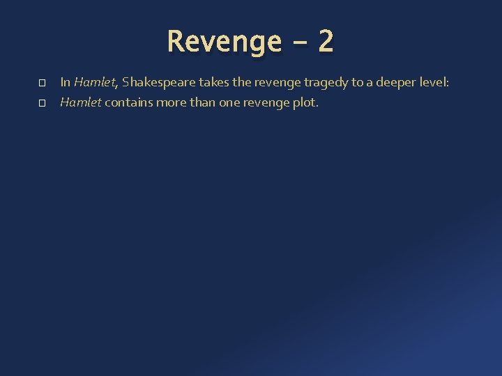 Revenge - 2 � � In Hamlet, Shakespeare takes the revenge tragedy to a