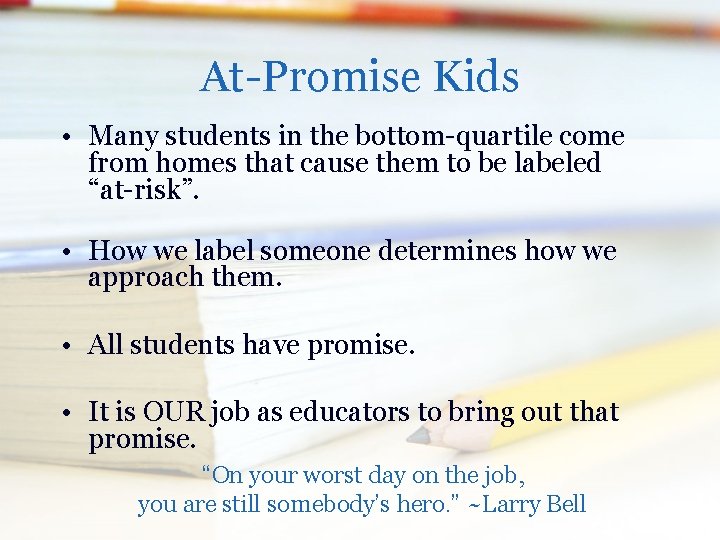 At-Promise Kids • Many students in the bottom-quartile come from homes that cause them