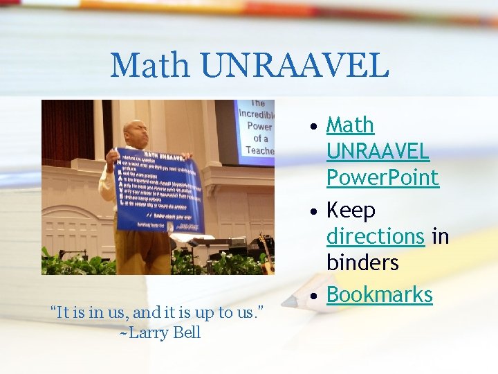 Math UNRAAVEL “It is in us, and it is up to us. ” ~Larry