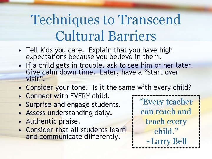 Techniques to Transcend Cultural Barriers • Tell kids you care. Explain that you have