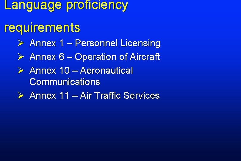 Language proficiency requirements Ø Ø Ø Annex 1 – Personnel Licensing Annex 6 –