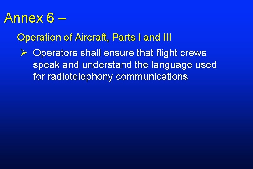 Annex 6 – Operation of Aircraft, Parts I and III Ø Operators shall ensure