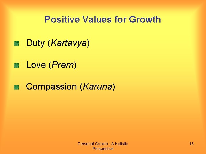 Positive Values for Growth Duty (Kartavya) Love (Prem) Compassion (Karuna) Personal Growth - A