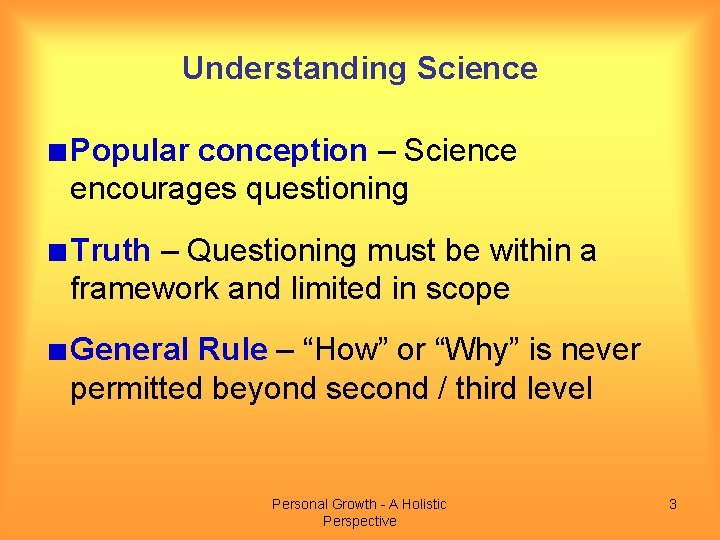 Understanding Science Popular conception – Science encourages questioning Truth – Questioning must be within