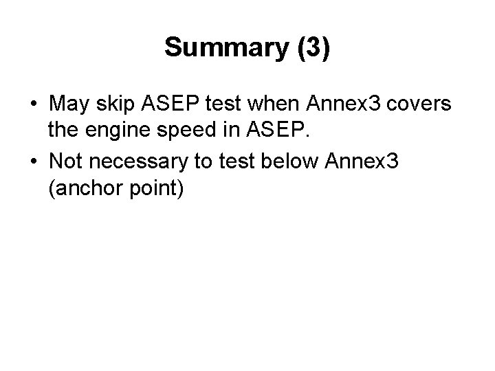 Summary (3) • May skip ASEP test when Annex 3 covers the engine speed