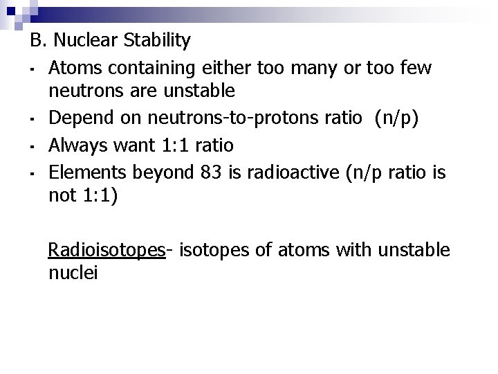 B. Nuclear Stability ▪ Atoms containing either too many or too few neutrons are B. Nuclear Stability ▪ Atoms containing either too many or too few neutrons are
