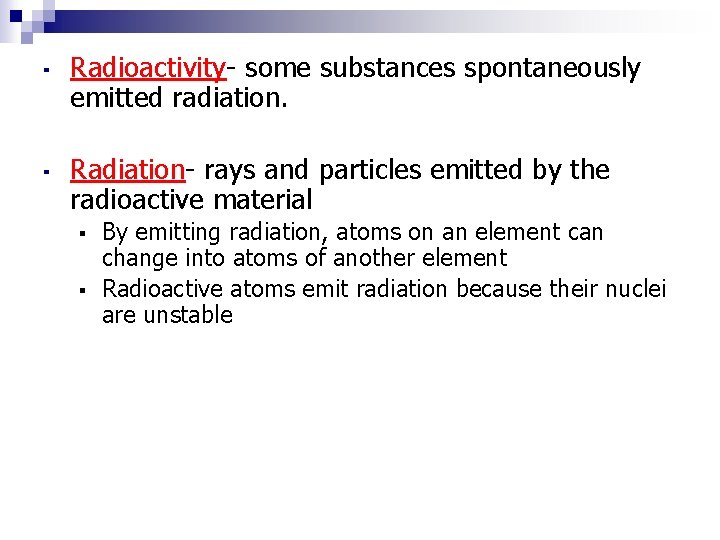 ▪ Radioactivity- some substances spontaneously emitted radiation. ▪ Radiation- rays and particles emitted by ▪ Radioactivity- some substances spontaneously emitted radiation. ▪ Radiation- rays and particles emitted by