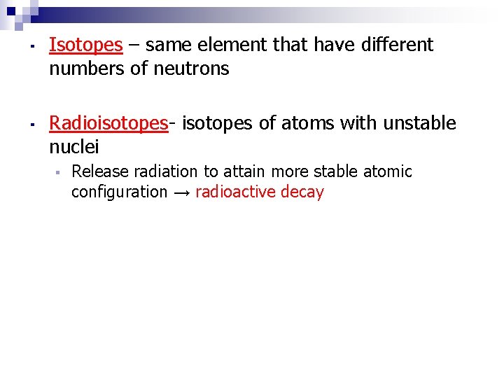 ▪ Isotopes – same element that have different numbers of neutrons ▪ Radioisotopes- isotopes ▪ Isotopes – same element that have different numbers of neutrons ▪ Radioisotopes- isotopes