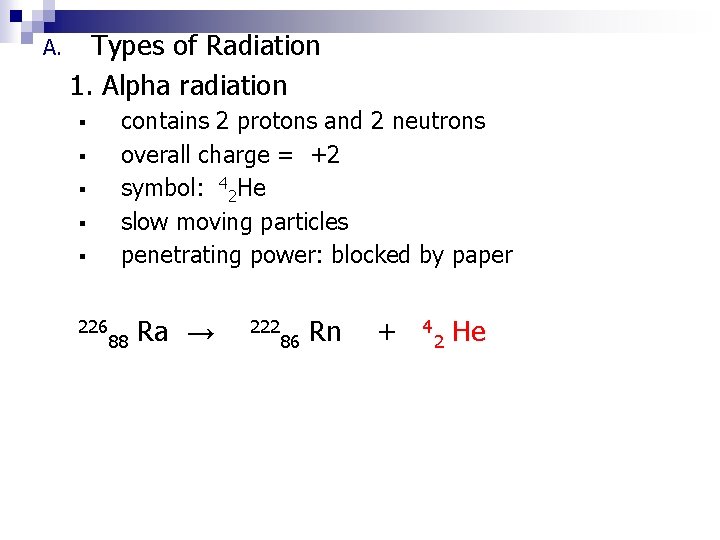 A. Types of Radiation 1. Alpha radiation ▪ ▪ ▪ 226 contains 2 protons A. Types of Radiation 1. Alpha radiation ▪ ▪ ▪ 226 contains 2 protons