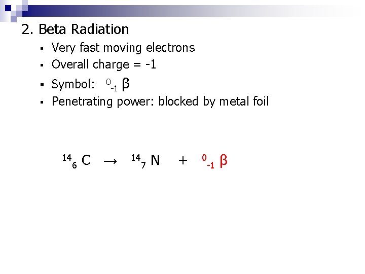 2. Beta Radiation Very fast moving electrons ▪ Overall charge = -1 ▪ ▪ 2. Beta Radiation Very fast moving electrons ▪ Overall charge = -1 ▪ ▪
