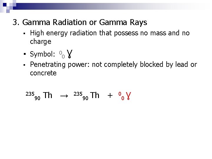 3. Gamma Radiation or Gamma Rays ▪ High energy radiation that possess no mass 3. Gamma Radiation or Gamma Rays ▪ High energy radiation that possess no mass