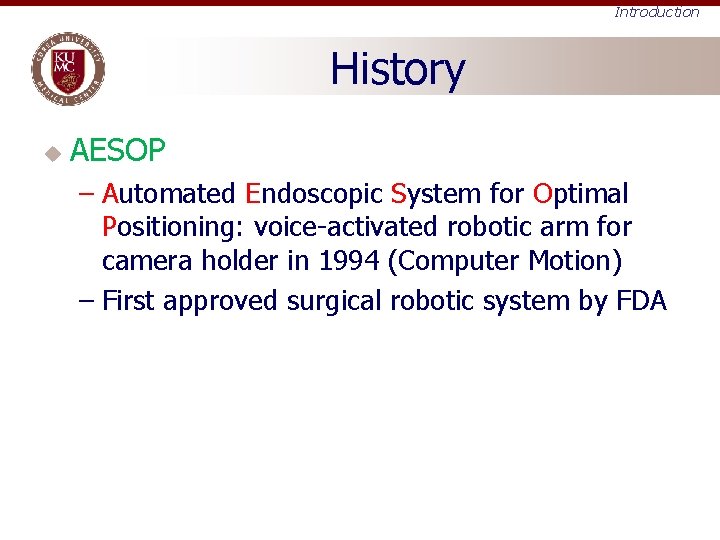 Introduction History u AESOP – Automated Endoscopic System for Optimal Positioning: voice-activated robotic arm
