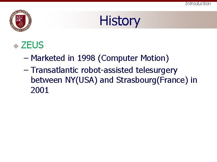 Introduction History u ZEUS – Marketed in 1998 (Computer Motion) – Transatlantic robot-assisted telesurgery