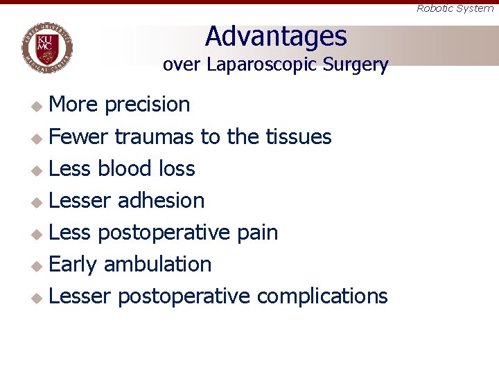 Robotic System Advantages over Laparoscopic Surgery More precision u Fewer traumas to the tissues
