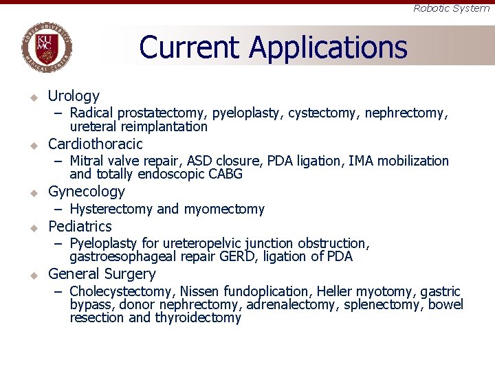 Robotic System Current Applications u Urology – Radical prostatectomy, pyeloplasty, cystectomy, nephrectomy, ureteral reimplantation