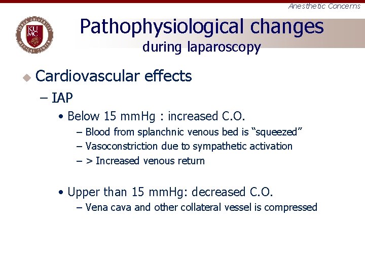 Anesthetic Concerns Pathophysiological changes during laparoscopy u Cardiovascular effects – IAP • Below 15