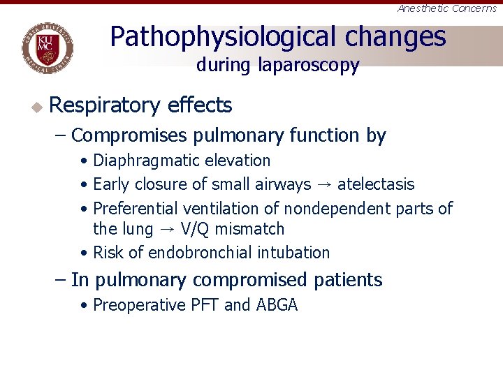 Anesthetic Concerns Pathophysiological changes during laparoscopy u Respiratory effects – Compromises pulmonary function by