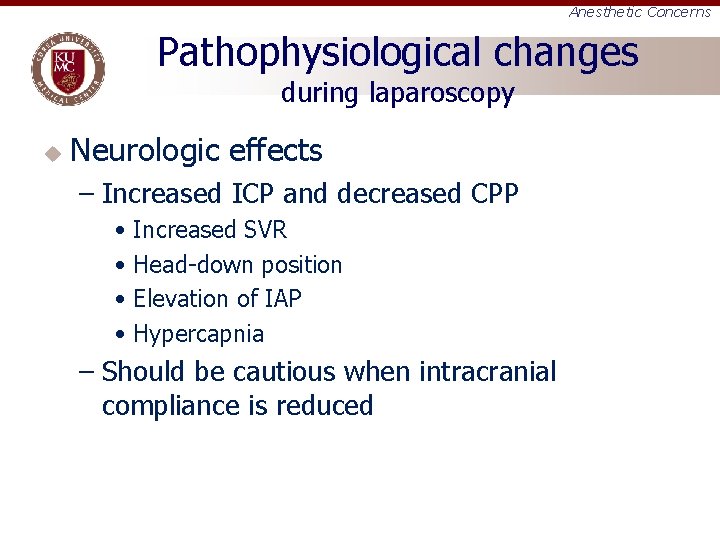 Anesthetic Concerns Pathophysiological changes during laparoscopy u Neurologic effects – Increased ICP and decreased