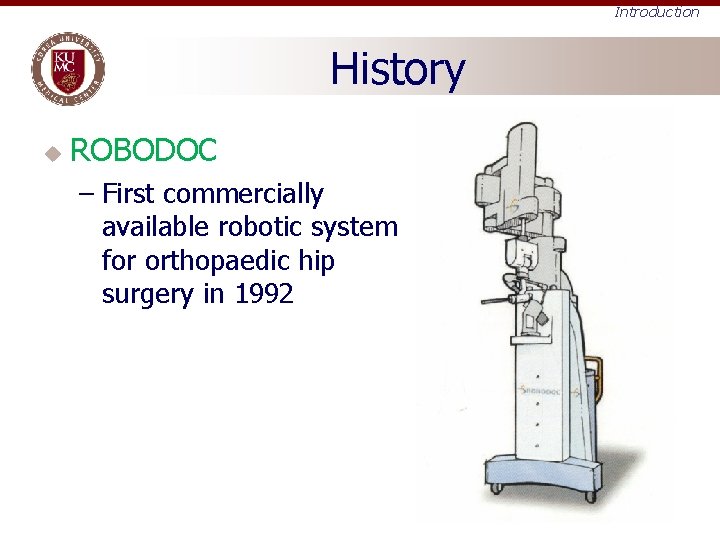 Introduction History u ROBODOC – First commercially available robotic system for orthopaedic hip surgery