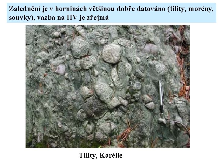 Zalednění je v horninách většinou dobře datováno (tility, morény, souvky), vazba na HV je