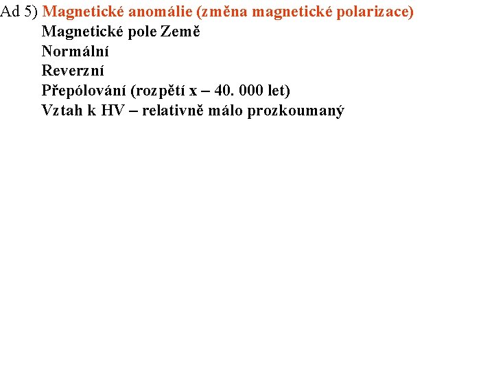 Ad 5) Magnetické anomálie (změna magnetické polarizace) Magnetické pole Země Normální Reverzní Přepólování (rozpětí