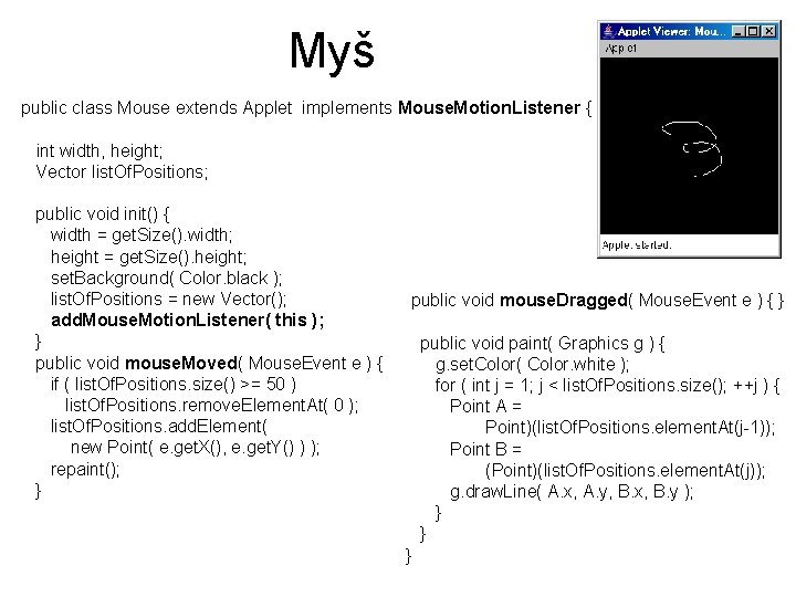 Myš public class Mouse extends Applet implements Mouse. Motion. Listener { int width, height;