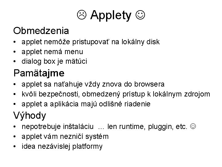  Applety Obmedzenia • applet nemôže pristupovať na lokálny disk • applet nemá menu