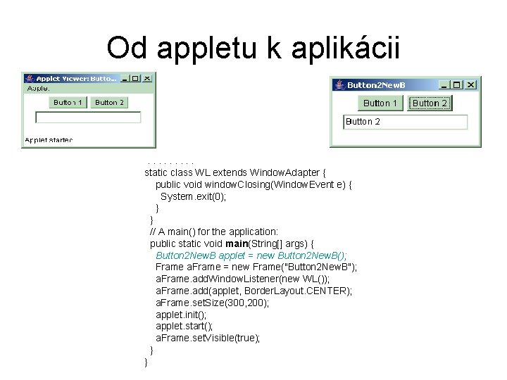 Od appletu k aplikácii . . static class WL extends Window. Adapter { public