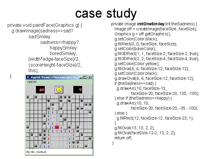 case study private void paint. Face(Graphics g) { g. draw. Image(sadness==sad? sad. Smiley: sadness==happy?