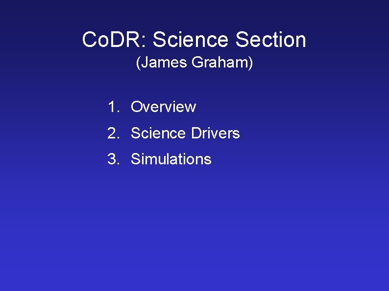 Co. DR: Science Section (James Graham) 1. Overview 2. Science Drivers 3. Simulations 