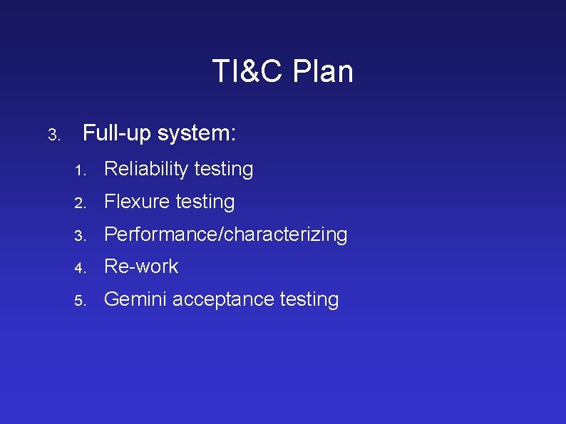 TI&C Plan 3. Full-up system: 1. Reliability testing 2. Flexure testing 3. Performance/characterizing 4.