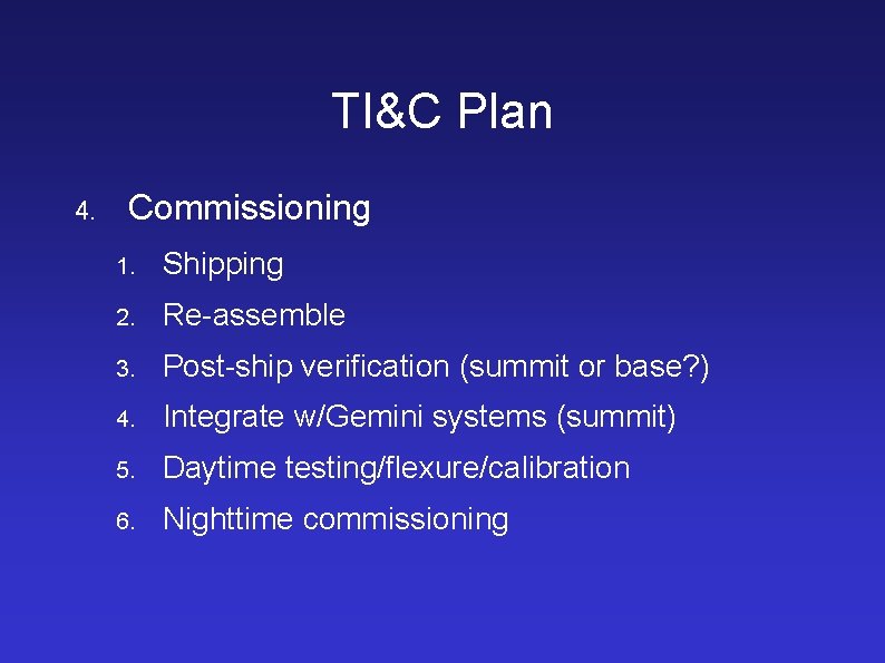 TI&C Plan 4. Commissioning 1. Shipping 2. Re-assemble 3. Post-ship verification (summit or base?